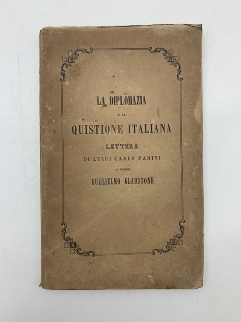 La diplomazia e la questione italiana. Lettera di Luigi Carlo Farini al signor Guglielmo Gladstone